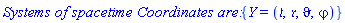 `Systems of spacetime Coordinates are: `*{Y = (`&tfr;`, `&rfr;`, `&vartheta;`, `&varphi;`)}