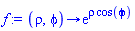 proc (rho, phi) options operator, arrow; exp(rho*cos(phi)) end proc