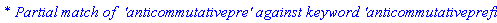 `* Partial match of  'anticommutativepre' against keyword 'anticommutativeprefix'`
