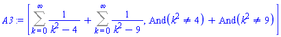[Sum(1/(k^2-4), k = 0 .. infinity)+Sum(1/(k^2-9), k = 0 .. infinity), And(k^2 <> 4)+And(k^2 <> 9)]