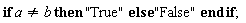 if a <> b then "True" else "False" end if