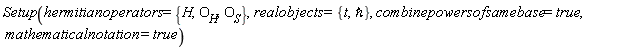 Physics:-Setup(hermitianoperators = {H, O__H, O__S}, realobjects = {`&hbar;`, t}, combinepowersofsamebase = true, mathematicalnotation = true)