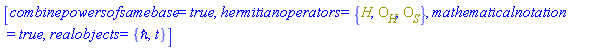 [combinepowersofsamebase = true, hermitianoperators = {H, O__H, O__S}, mathematicalnotation = true, realobjects = {`&hbar;`, t}]