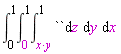 int(int(int(``, z = x*y .. 1), y = 0 .. 1), x = 0 .. 1)