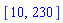 [10, 230]