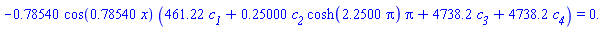 -.78540*cos(.78540*x)*(461.22*c__1+.25000*c__2*cosh(2.2500*pi)*pi+4738.2*c__3+4738.2*c__4) = 0.