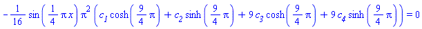 -(1/16)*sin((1/4)*Pi*x)*Pi^2*(c__1*cosh((9/4)*Pi)+c__2*sinh((9/4)*pi)+9*c__3*cosh((9/4)*Pi)+9*c__4*sinh((9/4)*Pi)) = 0