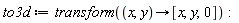 to3d := transform(proc (x, y) options operator, arrow; [x, y, 0] end proc):