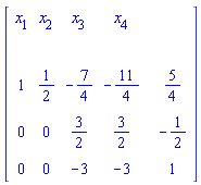 "[[[x[1],x[2],x[3],x[4],,],[,,,,,],[1,1/2,-7/4,-11/4,,5/4],[0,0,3/2,3/2,,-1/2],[0,0,-3,-3,,1]]]"