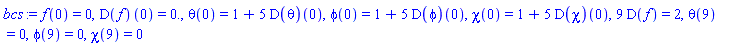 f(0) = 0, (D(f))(0) = 0., theta(0) = 1+5*(D(theta))(0), phi(0) = 1+5*(D(phi))(0), chi(0) = 1+5*(D(chi))(0), 9*D(f) = 2, theta(9) = 0, phi(9) = 0, chi(9) = 0
