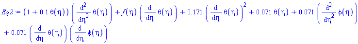 (1+.1*theta(eta))*(diff(diff(theta(eta), eta), eta))+f(eta)*(diff(theta(eta), eta))+.171*(diff(theta(eta), eta))^2+0.71e-1*theta(eta)+0.71e-1*(diff(diff(phi(eta), eta), eta))+0.71e-1*(diff(theta(eta), eta))*(diff(phi(eta), eta))
