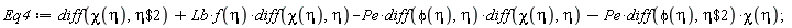 Eq4 := diff(chi(eta), `$`(eta, 2))+Lb*f(eta)*(diff(chi(eta), eta))-Pe*(diff(phi(eta), eta))*(diff(chi(eta), eta))-Pe*(diff(phi(eta), `$`(eta, 2)))*chi(eta)