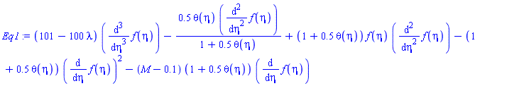 (101-100*lambda)*(diff(diff(diff(f(eta), eta), eta), eta))-.5*theta(eta)*(diff(diff(f(eta), eta), eta))/(1+.5*theta(eta))+(1+.5*theta(eta))*f(eta)*(diff(diff(f(eta), eta), eta))-(1+.5*theta(eta))*(diff(f(eta), eta))^2-(M-.1)*(1+.5*theta(eta))*(diff(f(eta), eta))