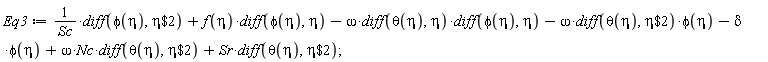 Eq3 := (diff(phi(eta), `$`(eta, 2)))/Sc+f(eta)*(diff(phi(eta), eta))-omega*(diff(theta(eta), eta))*(diff(phi(eta), eta))-omega*(diff(theta(eta), `$`(eta, 2)))*phi(eta)-delta*phi(eta)+omega*Nc*(diff(theta(eta), `$`(eta, 2)))+Sr*(diff(theta(eta), `$`(eta, 2)))