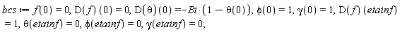 bcs := f(0) = 0, (D(f))(0) = 0, (D(theta))(0) = -Bi*(1-theta(0)), phi(0) = 1, gamma(0) = 1, (D(f))(etainf) = 1, theta(etainf) = 0, phi(etainf) = 0, gamma(etainf) = 0;