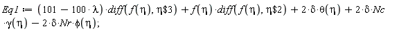 Eq1 := (101-100*lambda)*(diff(f(eta), `$`(eta, 3)))+f(eta)*(diff(f(eta), `$`(eta, 2)))+2*delta*theta(eta)+2*delta*Nc*gamma(eta)-2*delta*Nr*phi(eta);