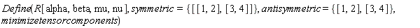 Define(R[alpha, beta, mu, nu], symmetric = {[[1, 2], [3, 4]]}, antisymmetric = {[1, 2], [3, 4]}, minimizetensorcomponents)