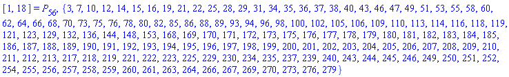 [1, 18] = P[56], {3, 7, 10, 12, 14, 15, 16, 19, 21, 22, 25, 28, 29, 31, 34, 35, 36, 37, 38, 40, 43, 46, 47, 49, 51, 53, 55, 58, 60, 62, 64, 66, 68, 70, 73, 75, 76, 78, 80, 82, 85, 86, 88, 89, 93, 94, 96, 98, 100, 102, 105, 106, 109, 110, 113, 114, 116, 118, 119, 121, 123, 129, 132, 136, 144, 148, 153, 168, 169, 170, 171, 172, 173, 175, 176, 177, 178, 179, 180, 181, 182, 183, 184, 185, 186, 187, 188, 189, 190, 191, 192, 193, 194, 195, 196, 197, 198, 199, 200, 201, 202, 203, 204, 205, 206, 207, 208, 209, 210, 211, 212, 213, 217, 218, 219, 221, 222, 223, 225, 229, 230, 234, 235, 237, 239, 240, 243, 244, 245, 246, 249, 250, 251, 252, 254, 255, 256, 257, 258, 259, 260, 261, 263, 264, 266, 267, 269, 270, 273, 276, 279}