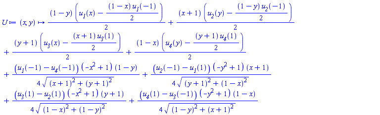 proc (x, y) options operator, arrow; (1/2)*(1-y)*(u__1(x)-(1/2)*(1-x)*u__1(-1))+(1/2)*(x+1)*(u__2(y)-(1/2)*(1-y)*u__2(-1))+(1/2)*(y+1)*(u__3(x)-(1/2)*(x+1)*u__3(1))+(1/2)*(1-x)*(u__4(y)-(1/2)*(y+1)*u__4(1))+(1/4)*(u__1(-1)-u__4(-1))*(-x^2+1)*(1-y)/((x+1)^2+(y+1)^2)^(1/2)+(1/4)*(u__2(-1)-u__1(1))*(-y^2+1)*(x+1)/((y+1)^2+(1-x)^2)^(1/2)+(1/4)*(u__3(1)-u__2(1))*(-x^2+1)*(y+1)/((1-x)^2+(1-y)^2)^(1/2)+(1/4)*(u__4(1)-u__3(-1))*(-y^2+1)*(1-x)/((1-y)^2+(x+1)^2)^(1/2) end proc