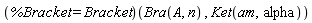 (%Bracket = Bracket)(Bra(A, n), Ket(am, alpha))