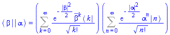 Physics:-`*`(Physics:-Bra(`#msup(mi("a"),mo("&uminus0;"))`, beta), Physics:-Ket(`#msup(mi("a"),mo("&uminus0;"))`, alpha)) = Physics:-`*`(Sum(exp(-(1/2)*abs(beta)^2)*conjugate(beta)^k*Physics:-Bra(A, k)/factorial(k)^(1/2), k = 0 .. infinity), Sum(exp(-(1/2)*abs(alpha)^2)*alpha^n*Physics:-Ket(A, n)/factorial(n)^(1/2), n = 0 .. infinity))