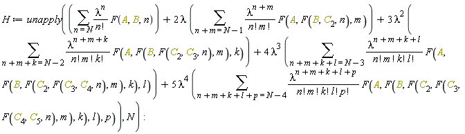 H := unapply(sum(lambda^n*F(A, B, n)/factorial(n), n = N)+2*lambda*(sum(lambda^(n+m)*F(A, F(B, C[2], n), m)/(factorial(n)*factorial(m)), n+m = N-1))+3*lambda^2*(sum(lambda^(n+m+k)*F(A, F(B, F(C[2], C[3], n), m), k)/(factorial(n)*factorial(m)*factorial(k)), n+m+k = N-2))+4*lambda^3*(sum(lambda^(n+m+k+l)*F(A, F(B, F(C[2], F(C[3], C[4], n), m), k), l)/(factorial(n)*factorial(m)*factorial(k)*factorial(l)), n+m+k+l = N-3))+5*lambda^4*(sum(lambda^(n+m+k+l+p)*F(A, F(B, F(C[2], F(C[3], F(C[4], C[5], n), m), k), l), p)/(factorial(n)*factorial(m)*factorial(k)*factorial(l)*factorial(p)), n+m+k+l+p = N-4)), N)