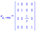 e[a, `~mu`] = (Matrix(4, 4, {(1, 1) = 1, (1, 2) = 0, (1, 3) = 0, (1, 4) = 0, (2, 1) = 0, (2, 2) = 1, (2, 3) = 0, (2, 4) = 0, (3, 1) = 0, (3, 2) = 0, (3, 3) = 1/r, (3, 4) = 0, (4, 1) = 0, (4, 2) = 0, (4, 3) = 0, (4, 4) = 1}))