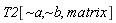 T2[`~a`, `~b`, matrix]