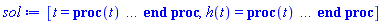 [t = proc (t) local _res, _dat, _solnproc, _xout, _ndsol, _pars, _i; option `Copyright (c) 2000 by Waterloo Maple Inc. All rights reserved.`; if 1 < nargs then error "invalid input: too many arguments" end if; _EnvDSNumericSaveDigits := Digits; Digits := 15; if _EnvInFsolve = true then _xout := evalf[_EnvDSNumericSaveDigits](t) else _xout := evalf(t) end if; _dat := Array(1..4, {(1) = proc (_xin) local _xout, _dtbl, _dat, _vmap, _x0, _y0, _val, _dig, _n, _ne, _nd, _nv, _pars, _ini, _par, _i, _j, _k, _src; option `Copyright (c) 2002 by Waterloo Maple Inc. All rights reserved.`; table( [( "complex" ) = false ] ) _xout := _xin; _pars := [ATank = ATank, pBegin = pBegin]; _dtbl := array( 1 .. 4, [( 1 ) = (array( 1 .. 26, [( 1 ) = (datatype = float[8], order = C_order, storage = rectangular), ( 2 ) = (datatype = float[8], order = C_order, storage = rectangular), ( 3 ) = ([0, 0, 0, Array(1..0, 1..2, {}, datatype = float[8], order = C_order)]), ( 4 ) = (Array(1..63, {(1) = 1, (2) = 1, (3) = 0, (4) = 0, (5) = 2, (6) = 0, (7) = 0, (8) = 0, (9) = 0, (10) = 0, (11) = 0, (12) = 0, (13) = 0, (14) = 0, (15) = 0, (16) = 0, (17) = 0, (18) = 0, (19) = 30000, (20) = 0, (21) = 0, (22) = 1, (23) = 4, (24) = 0, (25) = 1, (26) = 15, (27) = 1, (28) = 0, (29) = 1, (30) = 3, (31) = 3, (32) = 0, (33) = 1, (34) = 0, (35) = 0, (36) = 0, (37) = 0, (38) = 0, (39) = 0, (40) = 0, (41) = 0, (42) = 0, (43) = 1, (44) = 0, (45) = 0, (46) = 0, (47) = 0, (48) = 0, (49) = 0, (50) = 50, (51) = 1, (52) = 0, (53) = 0, (54) = 0, (55) = 0, (56) = 0, (57) = 0, (58) = 0, (59) = 10000, (60) = 0, (61) = 1000, (62) = 0, (63) = 0}, datatype = integer[8])), ( 5 ) = (Array(1..28, {(1) = .0, (2) = 0.10e-5, (3) = .0, (4) = 0.500001e-14, (5) = .0, (6) = .0, (7) = .0, (8) = 0.10e-5, (9) = .0, (10) = .0, (11) = .0, (12) = .0, (13) = 1.0, (14) = .0, (15) = .49999999999999, (16) = .0, (17) = 1.0, (18) = 1.0, (19) = .0, (20) = .0, (21) = 1.0, (22) = 1.0, (23) = .0, (24) = .0, (25) = 0.10e-14, (26) = .0, (27) = .0, (28) = .0}, datatype = float[8], order = C_order)), ( 6 ) = (Array(1..3, {(1) = 0.1753773477e-1, (2) = Float(undefined), (3) = Float(undefined)})), ( 7 ) = ([Array(1..4, 1..7, {(1, 1) = .0, (1, 2) = .203125, (1, 3) = .3046875, (1, 4) = .75, (1, 5) = .8125, (1, 6) = .40625, (1, 7) = .8125, (2, 1) = 0.6378173828125e-1, (2, 2) = .0, (2, 3) = .279296875, (2, 4) = .27237892150878906, (2, 5) = -0.9686851501464844e-1, (2, 6) = 0.1956939697265625e-1, (2, 7) = .5381584167480469, (3, 1) = 0.31890869140625e-1, (3, 2) = .0, (3, 3) = -.34375, (3, 4) = -.335235595703125, (3, 5) = .2296142578125, (3, 6) = .41748046875, (3, 7) = 11.480712890625, (4, 1) = 0.9710520505905151e-1, (4, 2) = .0, (4, 3) = .40350341796875, (4, 4) = 0.20297467708587646e-1, (4, 5) = -0.6054282188415527e-2, (4, 6) = -0.4770040512084961e-1, (4, 7) = .77858567237854}, datatype = float[8], order = C_order), Array(1..6, 1..6, {(1, 1) = .0, (1, 2) = .0, (1, 3) = .0, (1, 4) = .0, (1, 5) = .0, (1, 6) = 1.0, (2, 1) = .25, (2, 2) = .0, (2, 3) = .0, (2, 4) = .0, (2, 5) = .0, (2, 6) = 1.0, (3, 1) = .1875, (3, 2) = .5625, (3, 3) = .0, (3, 4) = .0, (3, 5) = .0, (3, 6) = 2.0, (4, 1) = .23583984375, (4, 2) = -.87890625, (4, 3) = .890625, (4, 4) = .0, (4, 5) = .0, (4, 6) = .2681884765625, (5, 1) = .1272735595703125, (5, 2) = -.5009765625, (5, 3) = .44921875, (5, 4) = -0.128936767578125e-1, (5, 5) = .0, (5, 6) = 0.626220703125e-1, (6, 1) = -0.927734375e-1, (6, 2) = .626220703125, (6, 3) = -.4326171875, (6, 4) = .1418304443359375, (6, 5) = -0.861053466796875e-1, (6, 6) = .3131103515625}, datatype = float[8], order = C_order), Array(1..6, {(1) = .0, (2) = .386, (3) = .21, (4) = .63, (5) = 1.0, (6) = 1.0}, datatype = float[8], order = C_order), Array(1..6, {(1) = .25, (2) = -.1043, (3) = .1035, (4) = -0.362e-1, (5) = .0, (6) = .0}, datatype = float[8], order = C_order), Array(1..6, 1..5, {(1, 1) = .0, (1, 2) = .0, (1, 3) = .0, (1, 4) = .0, (1, 5) = .0, (2, 1) = 1.544, (2, 2) = .0, (2, 3) = .0, (2, 4) = .0, (2, 5) = .0, (3, 1) = .9466785280815533, (3, 2) = .25570116989825814, (3, 3) = .0, (3, 4) = .0, (3, 5) = .0, (4, 1) = 3.3148251870684886, (4, 2) = 2.896124015972123, (4, 3) = .9986419139977808, (4, 4) = .0, (4, 5) = .0, (5, 1) = 1.2212245092262748, (5, 2) = 6.019134481287752, (5, 3) = 12.537083329320874, (5, 4) = -.687886036105895, (5, 5) = .0, (6, 1) = 1.2212245092262748, (6, 2) = 6.019134481287752, (6, 3) = 12.537083329320874, (6, 4) = -.687886036105895, (6, 5) = 1.0}, datatype = float[8], order = C_order), Array(1..6, 1..5, {(1, 1) = .0, (1, 2) = .0, (1, 3) = .0, (1, 4) = .0, (1, 5) = .0, (2, 1) = -5.6688, (2, 2) = .0, (2, 3) = .0, (2, 4) = .0, (2, 5) = .0, (3, 1) = -2.4300933568337584, (3, 2) = -.20635991570891224, (3, 3) = .0, (3, 4) = .0, (3, 5) = .0, (4, 1) = -.10735290581452621, (4, 2) = -9.594562251021896, (4, 3) = -20.470286148096154, (4, 4) = .0, (4, 5) = .0, (5, 1) = 7.496443313968615, (5, 2) = -10.246804314641219, (5, 3) = -33.99990352819906, (5, 4) = 11.708908932061595, (5, 5) = .0, (6, 1) = 8.083246795922411, (6, 2) = -7.981132988062785, (6, 3) = -31.52159432874373, (6, 4) = 16.319305431231363, (6, 5) = -6.0588182388340535}, datatype = float[8], order = C_order), Array(1..3, 1..5, {(1, 1) = .0, (1, 2) = .0, (1, 3) = .0, (1, 4) = .0, (1, 5) = .0, (2, 1) = 10.126235083446911, (2, 2) = -7.487995877607633, (2, 3) = -34.800918615557414, (2, 4) = -7.9927717075687275, (2, 5) = 1.0251377232956207, (3, 1) = -.6762803392806898, (3, 2) = 6.087714651678606, (3, 3) = 16.43084320892463, (3, 4) = 24.767225114183653, (3, 5) = -6.5943891257167815}, datatype = float[8], order = C_order)]), ( 9 ) = ([Array(1..1, {(1) = .1}, datatype = float[8], order = C_order), Array(1..1, {(1) = .0}, datatype = float[8], order = C_order), Array(1..1, {(1) = .0}, datatype = float[8], order = C_order), Array(1..1, {(1) = .0}, datatype = float[8], order = C_order), Array(1..1, {(1) = .0}, datatype = float[8], order = C_order), Array(1..1, 1..1, {(1, 1) = .0}, datatype = float[8], order = C_order), Array(1..1, 1..1, {(1, 1) = .0}, datatype = float[8], order = C_order), Array(1..1, {(1) = .0}, datatype = float[8], order = C_order), Array(1..1, 1..1, {(1, 1) = .0}, datatype = float[8], order = C_order), Array(1..1, 1..6, {(1, 1) = .0, (1, 2) = .0, (1, 3) = .0, (1, 4) = .0, (1, 5) = .0, (1, 6) = .0}, datatype = float[8], order = C_order), Array(1..1, {(1) = 0}, datatype = integer[8]), Array(1..3, {(1) = .0, (2) = .0, (3) = .0}, datatype = float[8], order = C_order), Array(1..3, {(1) = .0, (2) = .0, (3) = .0}, datatype = float[8], order = C_order), Array(1..3, {(1) = .0, (2) = .0, (3) = .0}, datatype = float[8], order = C_order), Array(1..3, {(1) = .0, (2) = .0, (3) = .0}, datatype = float[8], order = C_order), Array(1..1, {(1) = .0}, datatype = float[8], order = C_order), Array(1..2, {(1) = .0, (2) = .0}, datatype = float[8], order = C_order)]), ( 8 ) = ([Array(1..3, {(1) = .0, (2) = .0, (3) = .0}, datatype = float[8], order = C_order), Array(1..3, {(1) = .0, (2) = .0, (3) = .0}, datatype = float[8], order = C_order), Array(1..1, {(1) = .0}, datatype = float[8], order = C_order), 0, 0]), ( 11 ) = (Array(1..6, 0..1, {(1, 1) = .0, (2, 0) = .0, (2, 1) = .0, (3, 0) = .0, (3, 1) = .0, (4, 0) = .0, (4, 1) = .0, (5, 0) = .0, (5, 1) = .0, (6, 0) = .0, (6, 1) = .0}, datatype = float[8], order = C_order)), ( 10 ) = ([proc (N, X, Y, YP) option `[Y[1] = h(t)]`; if (8552986001.*Y[1]-600000000.)*(0.8390479267e18*Y[1]^2-0.8751250239e19*Y[1]-0.4513540622e13*Y[3]+0.6097793382e18) < 0 then YP[1] := undefined; return 0 end if; YP[1] := 0.14049629468405215647e-9*evalf(((8552986001.*Y[1]-600000000.)*(0.8390479267e18*Y[1]^2-0.8751250239e19*Y[1]-0.4513540622e13*Y[3]+0.6097793382e18))^(1/2))/((8552986001.*Y[1]-600000000.)*Y[2]); 0 end proc, -1, 0, 0, 0, 0, 0, 0]), ( 13 ) = (), ( 12 ) = (), ( 15 ) = ("rkf45"), ( 14 ) = ([2, table( [( 2, "local" ) = pBegin, ( 2, "name" ) = pBegin, ( 1, "value" ) = undefined, ( 1, "local" ) = ATank, ( 1, "name" ) = ATank, ( 2, "value" ) = undefined ] )]), ( 18 ) = ([]), ( 19 ) = (0), ( 16 ) = ([0, 0, 0, []]), ( 17 ) = ([proc (N, X, Y, YP) option `[Y[1] = h(t)]`; if (8552986001.*Y[1]-600000000.)*(0.8390479267e18*Y[1]^2-0.8751250239e19*Y[1]-0.4513540622e13*Y[3]+0.6097793382e18) < 0 then YP[1] := undefined; return 0 end if; YP[1] := 0.14049629468405215647e-9*evalf(((8552986001.*Y[1]-600000000.)*(0.8390479267e18*Y[1]^2-0.8751250239e19*Y[1]-0.4513540622e13*Y[3]+0.6097793382e18))^(1/2))/((8552986001.*Y[1]-600000000.)*Y[2]); 0 end proc, -1, 0, 0, 0, 0, 0, 0]), ( 22 ) = (0), ( 23 ) = (0), ( 20 ) = ([]), ( 21 ) = (0), ( 26 ) = (Array(1..0, {})), ( 25 ) = (Array(1..0, {})), ( 24 ) = (0)  ] ))  ] ); _y0 := Array(0..3, {(1) = 0., (2) = 0.1753773477e-1, (3) = undefined}); _vmap := array( 1 .. 1, [( 1 ) = (1)  ] ); _x0 := _dtbl[1][5][5]; _n := _dtbl[1][4][1]; _ne := _dtbl[1][4][3]; _nd := _dtbl[1][4][4]; _nv := _dtbl[1][4][16]; if not type(_xout, 'numeric') then if member(_xout, ["start", "left", "right"]) then if _Env_smart_dsolve_numeric = true or _dtbl[1][4][10] = 1 then if _xout = "left" then if type(_dtbl[2], 'table') then return _dtbl[2][5][1] end if elif _xout = "right" then if type(_dtbl[3], 'table') then return _dtbl[3][5][1] end if end if end if; return _dtbl[1][5][5] elif _xout = "method" then return _dtbl[1][15] elif _xout = "storage" then return evalb(_dtbl[1][4][10] = 1) elif _xout = "leftdata" then if not type(_dtbl[2], 'array') then return NULL else return eval(_dtbl[2]) end if elif _xout = "rightdata" then if not type(_dtbl[3], 'array') then return NULL else return eval(_dtbl[3]) end if elif _xout = "enginedata" then return eval(_dtbl[1]) elif _xout = "enginereset" then _dtbl[2] := evaln(_dtbl[2]); _dtbl[3] := evaln(_dtbl[3]); return NULL elif _xout = "initial" then return procname(_y0[0]) elif _xout = "laxtol" then return _dtbl[`if`(member(_dtbl[4], {2, 3}), _dtbl[4], 1)][5][18] elif _xout = "numfun" then return `if`(member(_dtbl[4], {2, 3}), _dtbl[_dtbl[4]][4][18], 0) elif _xout = "parameters" then return [seq(_y0[_n+_i], _i = 1 .. nops(_pars))] elif _xout = "initial_and_parameters" then return procname(_y0[0]), [seq(_y0[_n+_i], _i = 1 .. nops(_pars))] elif _xout = "last" then if _dtbl[4] <> 2 and _dtbl[4] <> 3 or _x0-_dtbl[_dtbl[4]][5][1] = 0. then error "no information is available on last computed point" else _xout := _dtbl[_dtbl[4]][5][1] end if elif _xout = "function" then if _dtbl[1][4][33]-2. = 0 then return eval(_dtbl[1][10], 1) else return eval(_dtbl[1][10][1], 1) end if elif _xout = "map" then return copy(_vmap) elif type(_xin, `=`) and type(rhs(_xin), 'list') and member(lhs(_xin), {"initial", "parameters", "initial_and_parameters"}) then _ini, _par := [], []; if lhs(_xin) = "initial" then _ini := rhs(_xin) elif lhs(_xin) = "parameters" then _par := rhs(_xin) elif select(type, rhs(_xin), `=`) <> [] then _par, _ini := selectremove(type, rhs(_xin), `=`) elif nops(rhs(_xin)) < nops(_pars)+1 then error "insufficient data for specification of initial and parameters" else _par := rhs(_xin)[-nops(_pars) .. -1]; _ini := rhs(_xin)[1 .. -nops(_pars)-1] end if; _xout := lhs(_xout); if _par <> [] then `dsolve/numeric/process_parameters`(_n, _pars, _par, _y0) end if; if _ini <> [] then `dsolve/numeric/process_initial`(_n-_ne, _ini, _y0, _pars, _vmap) end if; `dsolve/numeric/SC/reinitialize`(_dtbl, _y0, _n, procname, _pars); if _Env_smart_dsolve_numeric = true and type(_y0[0], 'numeric') and _dtbl[1][4][10] <> 1 then procname("right") := _y0[0]; procname("left") := _y0[0] end if; if _xout = "initial" then return [_y0[0], seq(_y0[_vmap[_i]], _i = 1 .. _n-_ne)] elif _xout = "parameters" then return [seq(_y0[_n+_i], _i = 1 .. nops(_pars))] else return [_y0[0], seq(_y0[_vmap[_i]], _i = 1 .. _n-_ne)], [seq(_y0[_n+_i], _i = 1 .. nops(_pars))] end if elif _xin = "eventstop" then if _nv = 0 then error "this solution has no events" end if; _i := _dtbl[4]; if _i <> 2 and _i <> 3 then return 0 end if; if _dtbl[_i][4][10] = 1 and assigned(_dtbl[5-_i]) and _dtbl[_i][4][9] < 100 and 100 <= _dtbl[5-_i][4][9] then _i := 5-_i; _dtbl[4] := _i; _j := round(_dtbl[_i][4][17]); return round(_dtbl[_i][3][1][_j, 1]) elif 100 <= _dtbl[_i][4][9] then _j := round(_dtbl[_i][4][17]); return round(_dtbl[_i][3][1][_j, 1]) else return 0 end if elif _xin = "eventstatus" then if _nv = 0 then error "this solution has no events" end if; _i := [selectremove(proc (a) options operator, arrow; _dtbl[1][3][1][a, 7] = 1 end proc, {seq(_j, _j = 1 .. round(_dtbl[1][3][1][_nv+1, 1]))})]; return ':-enabled' = _i[1], ':-disabled' = _i[2] elif _xin = "eventclear" then if _nv = 0 then error "this solution has no events" end if; _i := _dtbl[4]; if _i <> 2 and _i <> 3 then error "no events to clear" end if; if _dtbl[_i][4][10] = 1 and assigned(_dtbl[5-_i]) and _dtbl[_i][4][9] < 100 and 100 < _dtbl[5-_i][4][9] then _dtbl[4] := 5-_i; _i := 5-_i end if; if _dtbl[_i][4][9] < 100 then error "no events to clear" elif _nv < _dtbl[_i][4][9]-100 then error "event error condition cannot be cleared" else _j := _dtbl[_i][4][9]-100; if irem(round(_dtbl[_i][3][1][_j, 4]), 2) = 1 then error "retriggerable events cannot be cleared" end if; _j := round(_dtbl[_i][3][1][_j, 1]); for _k to _nv do if _dtbl[_i][3][1][_k, 1] = _j then if _dtbl[_i][3][1][_k, 2] = 3 then error "range events cannot be cleared" end if; _dtbl[_i][3][1][_k, 8] := _dtbl[_i][3][1][_nv+1, 8] end if end do; _dtbl[_i][4][17] := 0; _dtbl[_i][4][9] := 0; if _dtbl[1][4][10] = 1 then if _i = 2 then try procname(procname("left")) catch:  end try else try procname(procname("right")) catch:  end try end if end if end if; return  elif type(_xin, `=`) and member(lhs(_xin), {"eventdisable", "eventenable"}) then if _nv = 0 then error "this solution has no events" end if; if type(rhs(_xin), {('list')('posint'), ('set')('posint')}) then _i := {op(rhs(_xin))} elif type(rhs(_xin), 'posint') then _i := {rhs(_xin)} else error "event identifiers must be integers in the range 1..%1", round(_dtbl[1][3][1][_nv+1, 1]) end if; if select(proc (a) options operator, arrow; _nv < a end proc, _i) <> {} then error "event identifiers must be integers in the range 1..%1", round(_dtbl[1][3][1][_nv+1, 1]) end if; _k := {}; for _j to _nv do if member(round(_dtbl[1][3][1][_j, 1]), _i) then _k := `union`(_k, {_j}) end if end do; _i := _k; if lhs(_xin) = "eventdisable" then _dtbl[4] := 0; _j := [evalb(assigned(_dtbl[2]) and member(_dtbl[2][4][17], _i)), evalb(assigned(_dtbl[3]) and member(_dtbl[3][4][17], _i))]; for _k in _i do _dtbl[1][3][1][_k, 7] := 0; if assigned(_dtbl[2]) then _dtbl[2][3][1][_k, 7] := 0 end if; if assigned(_dtbl[3]) then _dtbl[3][3][1][_k, 7] := 0 end if end do; if _j[1] then for _k to _nv+1 do if _k <= _nv and not type(_dtbl[2][3][4][_k, 1], 'undefined') then userinfo(3, {'events', 'eventreset'}, `reinit #2, event code `, _k, ` to defined init `, _dtbl[2][3][4][_k, 1]); _dtbl[2][3][1][_k, 8] := _dtbl[2][3][4][_k, 1] elif _dtbl[2][3][1][_k, 2] = 0 and irem(iquo(round(_dtbl[2][3][1][_k, 4]), 32), 2) = 1 then userinfo(3, {'events', 'eventreset'}, `reinit #2, event code `, _k, ` to rate hysteresis init `, _dtbl[2][5][24]); _dtbl[2][3][1][_k, 8] := _dtbl[2][5][24] elif _dtbl[2][3][1][_k, 2] = 0 and irem(iquo(round(_dtbl[2][3][1][_k, 4]), 2), 2) = 0 then userinfo(3, {'events', 'eventreset'}, `reinit #2, event code `, _k, ` to initial init `, _x0); _dtbl[2][3][1][_k, 8] := _x0 else userinfo(3, {'events', 'eventreset'}, `reinit #2, event code `, _k, ` to fireinitial init `, _x0-1); _dtbl[2][3][1][_k, 8] := _x0-1 end if end do; _dtbl[2][4][17] := 0; _dtbl[2][4][9] := 0; if _dtbl[1][4][10] = 1 then procname(procname("left")) end if end if; if _j[2] then for _k to _nv+1 do if _k <= _nv and not type(_dtbl[3][3][4][_k, 2], 'undefined') then userinfo(3, {'events', 'eventreset'}, `reinit #3, event code `, _k, ` to defined init `, _dtbl[3][3][4][_k, 2]); _dtbl[3][3][1][_k, 8] := _dtbl[3][3][4][_k, 2] elif _dtbl[3][3][1][_k, 2] = 0 and irem(iquo(round(_dtbl[3][3][1][_k, 4]), 32), 2) = 1 then userinfo(3, {'events', 'eventreset'}, `reinit #3, event code `, _k, ` to rate hysteresis init `, _dtbl[3][5][24]); _dtbl[3][3][1][_k, 8] := _dtbl[3][5][24] elif _dtbl[3][3][1][_k, 2] = 0 and irem(iquo(round(_dtbl[3][3][1][_k, 4]), 2), 2) = 0 then userinfo(3, {'events', 'eventreset'}, `reinit #3, event code `, _k, ` to initial init `, _x0); _dtbl[3][3][1][_k, 8] := _x0 else userinfo(3, {'events', 'eventreset'}, `reinit #3, event code `, _k, ` to fireinitial init `, _x0+1); _dtbl[3][3][1][_k, 8] := _x0+1 end if end do; _dtbl[3][4][17] := 0; _dtbl[3][4][9] := 0; if _dtbl[1][4][10] = 1 then procname(procname("right")) end if end if else for _k in _i do _dtbl[1][3][1][_k, 7] := 1 end do; _dtbl[2] := evaln(_dtbl[2]); _dtbl[3] := evaln(_dtbl[3]); _dtbl[4] := 0; if _dtbl[1][4][10] = 1 then if _x0 <= procname("right") then try procname(procname("right")) catch:  end try end if; if procname("left") <= _x0 then try procname(procname("left")) catch:  end try end if end if end if; return  elif type(_xin, `=`) and lhs(_xin) = "eventfired" then if not type(rhs(_xin), 'list') then error "'eventfired' must be specified as a list" end if; if _nv = 0 then error "this solution has no events" end if; if _dtbl[4] <> 2 and _dtbl[4] <> 3 then error "'direction' must be set prior to calling/setting 'eventfired'" end if; _i := _dtbl[4]; _val := NULL; if not assigned(_EnvEventRetriggerWarned) then _EnvEventRetriggerWarned := false end if; for _k in rhs(_xin) do if type(_k, 'integer') then _src := _k elif type(_k, 'integer' = 'anything') and type(evalf(rhs(_k)), 'numeric') then _k := lhs(_k) = evalf[max(Digits, 18)](rhs(_k)); _src := lhs(_k) else error "'eventfired' entry is not valid: %1", _k end if; if _src < 1 or round(_dtbl[1][3][1][_nv+1, 1]) < _src then error "event identifiers must be integers in the range 1..%1", round(_dtbl[1][3][1][_nv+1, 1]) end if; _src := {seq(`if`(_dtbl[1][3][1][_j, 1]-_src = 0., _j, NULL), _j = 1 .. _nv)}; if nops(_src) <> 1 then error "'eventfired' can only be set/queried for root-finding events and time/interval events" end if; _src := _src[1]; if _dtbl[1][3][1][_src, 2] <> 0. and _dtbl[1][3][1][_src, 2]-2. <> 0. then error "'eventfired' can only be set/queried for root-finding events and time/interval events" elif irem(round(_dtbl[1][3][1][_src, 4]), 2) = 1 then if _EnvEventRetriggerWarned = false then WARNING(`'eventfired' has no effect on events that retrigger`) end if; _EnvEventRetriggerWarned := true end if; if _dtbl[_i][3][1][_src, 2] = 0 and irem(iquo(round(_dtbl[_i][3][1][_src, 4]), 32), 2) = 1 then _val := _val, undefined elif type(_dtbl[_i][3][4][_src, _i-1], 'undefined') or _i = 2 and _dtbl[2][3][1][_src, 8] < _dtbl[2][3][4][_src, 1] or _i = 3 and _dtbl[3][3][4][_src, 2] < _dtbl[3][3][1][_src, 8] then _val := _val, _dtbl[_i][3][1][_src, 8] else _val := _val, _dtbl[_i][3][4][_src, _i-1] end if; if type(_k, `=`) then if _dtbl[_i][3][1][_src, 2] = 0 and irem(iquo(round(_dtbl[_i][3][1][_src, 4]), 32), 2) = 1 then error "cannot set event code for a rate hysteresis event" end if; userinfo(3, {'events', 'eventreset'}, `manual set event code `, _src, ` to value `, rhs(_k)); _dtbl[_i][3][1][_src, 8] := rhs(_k); _dtbl[_i][3][4][_src, _i-1] := rhs(_k) end if end do; return [_val] elif type(_xin, `=`) and lhs(_xin) = "direction" then if not member(rhs(_xin), {-1, 1, ':-left', ':-right'}) then error "'direction' must be specified as either '1' or 'right' (positive) or '-1' or 'left' (negative)" end if; _src := `if`(_dtbl[4] = 2, -1, `if`(_dtbl[4] = 3, 1, undefined)); _i := `if`(member(rhs(_xin), {1, ':-right'}), 3, 2); _dtbl[4] := _i; _dtbl[_i] := `dsolve/numeric/SC/IVPdcopy`(_dtbl[1], `if`(assigned(_dtbl[_i]), _dtbl[_i], NULL)); if 0 < _nv then for _j to _nv+1 do if _j <= _nv and not type(_dtbl[_i][3][4][_j, _i-1], 'undefined') then userinfo(3, {'events', 'eventreset'}, `reinit #4, event code `, _j, ` to defined init `, _dtbl[_i][3][4][_j, _i-1]); _dtbl[_i][3][1][_j, 8] := _dtbl[_i][3][4][_j, _i-1] elif _dtbl[_i][3][1][_j, 2] = 0 and irem(iquo(round(_dtbl[_i][3][1][_j, 4]), 32), 2) = 1 then userinfo(3, {'events', 'eventreset'}, `reinit #4, event code `, _j, ` to rate hysteresis init `, _dtbl[_i][5][24]); _dtbl[_i][3][1][_j, 8] := _dtbl[_i][5][24] elif _dtbl[_i][3][1][_j, 2] = 0 and irem(iquo(round(_dtbl[_i][3][1][_j, 4]), 2), 2) = 0 then userinfo(3, {'events', 'eventreset'}, `reinit #4, event code `, _j, ` to initial init `, _x0); _dtbl[_i][3][1][_j, 8] := _x0 else userinfo(3, {'events', 'eventreset'}, `reinit #4, event code `, _j, ` to fireinitial init `, _x0-2*_i+5.0); _dtbl[_i][3][1][_j, 8] := _x0-2*_i+5.0 end if end do end if; return _src elif _xin = "eventcount" then if _dtbl[1][3][1] = 0 or _dtbl[4] <> 2 and _dtbl[4] <> 3 then return 0 else return round(_dtbl[_dtbl[4]][3][1][_nv+1, 12]) end if else return "procname" end if end if; if _xout = _x0 then return [_x0, seq(evalf(_dtbl[1][6][_vmap[_i]]), _i = 1 .. _n-_ne)] end if; _i := `if`(_x0 <= _xout, 3, 2); if _xin = "last" and 0 < _dtbl[_i][4][9] and _dtbl[_i][4][9] < 100 then _dat := eval(_dtbl[_i], 2); _j := _dat[4][20]; return [_dat[11][_j, 0], seq(_dat[11][_j, _vmap[_i]], _i = 1 .. _n-_ne-_nd), seq(_dat[8][1][_vmap[_i]], _i = _n-_ne-_nd+1 .. _n-_ne)] end if; if not type(_dtbl[_i], 'array') then _dtbl[_i] := `dsolve/numeric/SC/IVPdcopy`(_dtbl[1], `if`(assigned(_dtbl[_i]), _dtbl[_i], NULL)); if 0 < _nv then for _j to _nv+1 do if _j <= _nv and not type(_dtbl[_i][3][4][_j, _i-1], 'undefined') then userinfo(3, {'events', 'eventreset'}, `reinit #5, event code `, _j, ` to defined init `, _dtbl[_i][3][4][_j, _i-1]); _dtbl[_i][3][1][_j, 8] := _dtbl[_i][3][4][_j, _i-1] elif _dtbl[_i][3][1][_j, 2] = 0 and irem(iquo(round(_dtbl[_i][3][1][_j, 4]), 32), 2) = 1 then userinfo(3, {'events', 'eventreset'}, `reinit #5, event code `, _j, ` to rate hysteresis init `, _dtbl[_i][5][24]); _dtbl[_i][3][1][_j, 8] := _dtbl[_i][5][24] elif _dtbl[_i][3][1][_j, 2] = 0 and irem(iquo(round(_dtbl[_i][3][1][_j, 4]), 2), 2) = 0 then userinfo(3, {'events', 'eventreset'}, `reinit #5, event code `, _j, ` to initial init `, _x0); _dtbl[_i][3][1][_j, 8] := _x0 else userinfo(3, {'events', 'eventreset'}, `reinit #5, event code `, _j, ` to fireinitial init `, _x0-2*_i+5.0); _dtbl[_i][3][1][_j, 8] := _x0-2*_i+5.0 end if end do end if end if; if _xin <> "last" then if 0 < 2 then if `dsolve/numeric/checkglobals`(op(_dtbl[1][14]), _pars, _n, _y0) then `dsolve/numeric/SC/reinitialize`(_dtbl, _y0, _n, procname, _pars, _i) end if end if; if _dtbl[1][4][7] = 0 then error "parameters must be initialized before solution can be computed" end if end if; _dat := eval(_dtbl[_i], 2); _dtbl[4] := _i; try _src := `dsolve/numeric/SC/IVPrun`(_dat, _xout) catch: userinfo(2, `dsolve/debug`, print(`Exception in solnproc:`, [lastexception][2 .. -1])); error  end try; if _dat[17] <> _dtbl[1][17] then _dtbl[1][17] := _dat[17]; _dtbl[1][10] := _dat[10] end if; if _src = 0 and 100 < _dat[4][9] then _val := _dat[3][1][_nv+1, 8] else _val := _dat[11][_dat[4][20], 0] end if; if _src <> 0 or _dat[4][9] <= 0 then _dtbl[1][5][1] := _xout else _dtbl[1][5][1] := _val end if; if _i = 3 and _val < _xout then Rounding := -infinity; if _dat[4][9] = 1 then error "cannot evaluate the solution further right of %1, probably a singularity", evalf[8](_val) elif _dat[4][9] = 2 then error "cannot evaluate the solution further right of %1, maxfun limit exceeded (see ?dsolve,maxfun for details)", evalf[8](_val) elif _dat[4][9] = 3 then if _dat[4][25] = 3 then error "cannot evaluate the solution past the initial point, problem may be initially singular or improperly set up" else error "cannot evaluate the solution past the initial point, problem may be complex, initially singular or improperly set up" end if elif _dat[4][9] = 4 then error "cannot evaluate the solution further right of %1, accuracy goal cannot be achieved with specified 'minstep'", evalf[8](_val) elif _dat[4][9] = 5 then error "cannot evaluate the solution further right of %1, too many step failures, tolerances may be too loose for problem", evalf[8](_val) elif _dat[4][9] = 6 then error "cannot evaluate the solution further right of %1, cannot downgrade delay storage for problems with delay derivative order > 1, try increasing delaypts", evalf[8](_val) elif _dat[4][9] = 10 then error "cannot evaluate the solution further right of %1, interrupt requested", evalf[8](_val) elif 100 < _dat[4][9] then if _dat[4][9]-100 = _nv+1 then error "constraint projection failure on event at t=%1", evalf[8](_val) elif _dat[4][9]-100 = _nv+2 then error "index-1 and derivative evaluation failure on event at t=%1", evalf[8](_val) elif _dat[4][9]-100 = _nv+3 then error "maximum number of event iterations reached (%1) at t=%2", round(_dat[3][1][_nv+1, 3]), evalf[8](_val) else if _Env_dsolve_nowarnstop <> true then `dsolve/numeric/warning`(StringTools:-FormatMessage("cannot evaluate the solution further right of %1, event #%2 triggered a halt", evalf[8](_val), round(_dat[3][1][_dat[4][9]-100, 1]))) end if; Rounding := 'nearest'; _xout := _val end if else error "cannot evaluate the solution further right of %1", evalf[8](_val) end if elif _i = 2 and _xout < _val then Rounding := infinity; if _dat[4][9] = 1 then error "cannot evaluate the solution further left of %1, probably a singularity", evalf[8](_val) elif _dat[4][9] = 2 then error "cannot evaluate the solution further left of %1, maxfun limit exceeded (see ?dsolve,maxfun for details)", evalf[8](_val) elif _dat[4][9] = 3 then if _dat[4][25] = 3 then error "cannot evaluate the solution past the initial point, problem may be initially singular or improperly set up" else error "cannot evaluate the solution past the initial point, problem may be complex, initially singular or improperly set up" end if elif _dat[4][9] = 4 then error "cannot evaluate the solution further left of %1, accuracy goal cannot be achieved with specified 'minstep'", evalf[8](_val) elif _dat[4][9] = 5 then error "cannot evaluate the solution further left of %1, too many step failures, tolerances may be too loose for problem", evalf[8](_val) elif _dat[4][9] = 6 then error "cannot evaluate the solution further left of %1, cannot downgrade delay storage for problems with delay derivative order > 1, try increasing delaypts", evalf[8](_val) elif _dat[4][9] = 10 then error "cannot evaluate the solution further right of %1, interrupt requested", evalf[8](_val) elif 100 < _dat[4][9] then if _dat[4][9]-100 = _nv+1 then error "constraint projection failure on event at t=%1", evalf[8](_val) elif _dat[4][9]-100 = _nv+2 then error "index-1 and derivative evaluation failure on event at t=%1", evalf[8](_val) elif _dat[4][9]-100 = _nv+3 then error "maximum number of event iterations reached (%1) at t=%2", round(_dat[3][1][_nv+1, 3]), evalf[8](_val) else if _Env_dsolve_nowarnstop <> true then `dsolve/numeric/warning`(StringTools:-FormatMessage("cannot evaluate the solution further left of %1, event #%2 triggered a halt", evalf[8](_val), round(_dat[3][1][_dat[4][9]-100, 1]))) end if; Rounding := 'nearest'; _xout := _val end if else error "cannot evaluate the solution further left of %1", evalf[8](_val) end if end if; if _EnvInFsolve = true then _dig := _dat[4][26]; if type(_EnvDSNumericSaveDigits, 'posint') then _dat[4][26] := _EnvDSNumericSaveDigits else _dat[4][26] := Digits end if; _Env_dsolve_SC_native := true; if _dat[4][25] = 1 then _i := 1; _dat[4][25] := 2 else _i := _dat[4][25] end if; _val := `dsolve/numeric/SC/IVPval`(_dat, _xout, _src); _dat[4][25] := _i; _dat[4][26] := _dig; [_xout, seq(_val[_vmap[_i]], _i = 1 .. _n-_ne)] else Digits := _dat[4][26]; _val := `dsolve/numeric/SC/IVPval`(eval(_dat, 2), _xout, _src); [_xout, seq(_val[_vmap[_i]], _i = 1 .. _n-_ne)] end if end proc, (2) = Array(1..2, {(1) = 18446745843388771334, (2) = 18446745843388771510}), (3) = [t, h(t)], (4) = [ATank = ATank, pBegin = pBegin]}); _solnproc := _dat[1]; _pars := map(rhs, _dat[4]); if not type(_xout, 'numeric') then if member(t, ["start", 'start', "method", 'method', "left", 'left', "right", 'right', "leftdata", "rightdata", "enginedata", "eventstop", 'eventstop', "eventclear", 'eventclear', "eventstatus", 'eventstatus', "eventcount", 'eventcount', "laxtol", 'laxtol', "numfun", 'numfun', NULL]) then _res := _solnproc(convert(t, 'string')); if 1 < nops([_res]) then return _res elif type(_res, 'array') then return eval(_res, 1) elif _res <> "procname" then return _res end if elif member(t, ["last", 'last', "initial", 'initial', NULL]) then _res := _solnproc(convert(t, 'string')); if type(_res, 'list') then return _res[1] else return NULL end if elif member(t, ["parameters", 'parameters', "initial_and_parameters", 'initial_and_parameters', NULL]) then _xout := convert(t, 'string'); _res := _solnproc(_xout); if _xout = "parameters" then return [seq(_pars[_i] = _res[_i], _i = 1 .. nops(_pars))] else return [_res[1], seq(_pars[_i] = [_res][2][_i], _i = 1 .. nops(_pars))] end if elif type(_xout, `=`) and member(lhs(_xout), ["initial", 'initial', "parameters", 'parameters', "initial_and_parameters", 'initial_and_parameters', NULL]) then _xout := convert(lhs(t), 'string') = rhs(t); if lhs(_xout) = "initial" then if type(rhs(_xout), 'list') then _res := _solnproc(_xout) else _res := _solnproc("initial" = ["single", 1, rhs(_xout)]) end if elif not type(rhs(_xout), 'list') then error "initial and/or parameter values must be specified in a list" elif lhs(_xout) = "initial_and_parameters" and nops(rhs(_xout)) = nops(_pars)+1 then _res := _solnproc(lhs(_xout) = ["single", 1, op(rhs(_xout))]) else _res := _solnproc(_xout) end if; if lhs(_xout) = "initial" then return _res[1] elif lhs(_xout) = "parameters" then return [seq(_pars[_i] = _res[_i], _i = 1 .. nops(_pars))] else return [_res[1], seq(_pars[_i] = [_res][2][_i], _i = 1 .. nops(_pars))] end if elif type(_xout, `=`) and member(lhs(_xout), ["eventdisable", 'eventdisable', "eventenable", 'eventenable', "eventfired", 'eventfired', "direction", 'direction', NULL]) then return _solnproc(convert(lhs(t), 'string') = rhs(t)) elif _xout = "solnprocedure" then return eval(_solnproc) elif _xout = "sysvars" then return _dat[3] end if; if procname <> unknown then return ('procname')(t) else _ndsol := 1; _ndsol := `tools/gensym`("t"); eval(FromInert(_Inert_FUNCTION(_Inert_NAME("assign"), _Inert_EXPSEQ(ToInert(_ndsol), _Inert_VERBATIM(pointto(_dat[2][1])))))); return FromInert(_Inert_FUNCTION(ToInert(_ndsol), _Inert_EXPSEQ(ToInert(t)))) end if end if; try _res := _solnproc(_xout); _res[1] catch: error  end try end proc, h(t) = proc (t) local _res, _dat, _solnproc, _xout, _ndsol, _pars, _i; option `Copyright (c) 2000 by Waterloo Maple Inc. All rights reserved.`; if 1 < nargs then error "invalid input: too many arguments" end if; _EnvDSNumericSaveDigits := Digits; Digits := 15; if _EnvInFsolve = true then _xout := evalf[_EnvDSNumericSaveDigits](t) else _xout := evalf(t) end if; _dat := Array(1..4, {(1) = proc (_xin) local _xout, _dtbl, _dat, _vmap, _x0, _y0, _val, _dig, _n, _ne, _nd, _nv, _pars, _ini, _par, _i, _j, _k, _src; option `Copyright (c) 2002 by Waterloo Maple Inc. All rights reserved.`; table( [( "complex" ) = false ] ) _xout := _xin; _pars := [ATank = ATank, pBegin = pBegin]; _dtbl := array( 1 .. 4, [( 1 ) = (array( 1 .. 26, [( 1 ) = (datatype = float[8], order = C_order, storage = rectangular), ( 2 ) = (datatype = float[8], order = C_order, storage = rectangular), ( 3 ) = ([0, 0, 0, Array(1..0, 1..2, {}, datatype = float[8], order = C_order)]), ( 4 ) = (Array(1..63, {(1) = 1, (2) = 1, (3) = 0, (4) = 0, (5) = 2, (6) = 0, (7) = 0, (8) = 0, (9) = 0, (10) = 0, (11) = 0, (12) = 0, (13) = 0, (14) = 0, (15) = 0, (16) = 0, (17) = 0, (18) = 0, (19) = 30000, (20) = 0, (21) = 0, (22) = 1, (23) = 4, (24) = 0, (25) = 1, (26) = 15, (27) = 1, (28) = 0, (29) = 1, (30) = 3, (31) = 3, (32) = 0, (33) = 1, (34) = 0, (35) = 0, (36) = 0, (37) = 0, (38) = 0, (39) = 0, (40) = 0, (41) = 0, (42) = 0, (43) = 1, (44) = 0, (45) = 0, (46) = 0, (47) = 0, (48) = 0, (49) = 0, (50) = 50, (51) = 1, (52) = 0, (53) = 0, (54) = 0, (55) = 0, (56) = 0, (57) = 0, (58) = 0, (59) = 10000, (60) = 0, (61) = 1000, (62) = 0, (63) = 0}, datatype = integer[8])), ( 5 ) = (Array(1..28, {(1) = .0, (2) = 0.10e-5, (3) = .0, (4) = 0.500001e-14, (5) = .0, (6) = .0, (7) = .0, (8) = 0.10e-5, (9) = .0, (10) = .0, (11) = .0, (12) = .0, (13) = 1.0, (14) = .0, (15) = .49999999999999, (16) = .0, (17) = 1.0, (18) = 1.0, (19) = .0, (20) = .0, (21) = 1.0, (22) = 1.0, (23) = .0, (24) = .0, (25) = 0.10e-14, (26) = .0, (27) = .0, (28) = .0}, datatype = float[8], order = C_order)), ( 6 ) = (Array(1..3, {(1) = 0.1753773477e-1, (2) = Float(undefined), (3) = Float(undefined)})), ( 7 ) = ([Array(1..4, 1..7, {(1, 1) = .0, (1, 2) = .203125, (1, 3) = .3046875, (1, 4) = .75, (1, 5) = .8125, (1, 6) = .40625, (1, 7) = .8125, (2, 1) = 0.6378173828125e-1, (2, 2) = .0, (2, 3) = .279296875, (2, 4) = .27237892150878906, (2, 5) = -0.9686851501464844e-1, (2, 6) = 0.1956939697265625e-1, (2, 7) = .5381584167480469, (3, 1) = 0.31890869140625e-1, (3, 2) = .0, (3, 3) = -.34375, (3, 4) = -.335235595703125, (3, 5) = .2296142578125, (3, 6) = .41748046875, (3, 7) = 11.480712890625, (4, 1) = 0.9710520505905151e-1, (4, 2) = .0, (4, 3) = .40350341796875, (4, 4) = 0.20297467708587646e-1, (4, 5) = -0.6054282188415527e-2, (4, 6) = -0.4770040512084961e-1, (4, 7) = .77858567237854}, datatype = float[8], order = C_order), Array(1..6, 1..6, {(1, 1) = .0, (1, 2) = .0, (1, 3) = .0, (1, 4) = .0, (1, 5) = .0, (1, 6) = 1.0, (2, 1) = .25, (2, 2) = .0, (2, 3) = .0, (2, 4) = .0, (2, 5) = .0, (2, 6) = 1.0, (3, 1) = .1875, (3, 2) = .5625, (3, 3) = .0, (3, 4) = .0, (3, 5) = .0, (3, 6) = 2.0, (4, 1) = .23583984375, (4, 2) = -.87890625, (4, 3) = .890625, (4, 4) = .0, (4, 5) = .0, (4, 6) = .2681884765625, (5, 1) = .1272735595703125, (5, 2) = -.5009765625, (5, 3) = .44921875, (5, 4) = -0.128936767578125e-1, (5, 5) = .0, (5, 6) = 0.626220703125e-1, (6, 1) = -0.927734375e-1, (6, 2) = .626220703125, (6, 3) = -.4326171875, (6, 4) = .1418304443359375, (6, 5) = -0.861053466796875e-1, (6, 6) = .3131103515625}, datatype = float[8], order = C_order), Array(1..6, {(1) = .0, (2) = .386, (3) = .21, (4) = .63, (5) = 1.0, (6) = 1.0}, datatype = float[8], order = C_order), Array(1..6, {(1) = .25, (2) = -.1043, (3) = .1035, (4) = -0.362e-1, (5) = .0, (6) = .0}, datatype = float[8], order = C_order), Array(1..6, 1..5, {(1, 1) = .0, (1, 2) = .0, (1, 3) = .0, (1, 4) = .0, (1, 5) = .0, (2, 1) = 1.544, (2, 2) = .0, (2, 3) = .0, (2, 4) = .0, (2, 5) = .0, (3, 1) = .9466785280815533, (3, 2) = .25570116989825814, (3, 3) = .0, (3, 4) = .0, (3, 5) = .0, (4, 1) = 3.3148251870684886, (4, 2) = 2.896124015972123, (4, 3) = .9986419139977808, (4, 4) = .0, (4, 5) = .0, (5, 1) = 1.2212245092262748, (5, 2) = 6.019134481287752, (5, 3) = 12.537083329320874, (5, 4) = -.687886036105895, (5, 5) = .0, (6, 1) = 1.2212245092262748, (6, 2) = 6.019134481287752, (6, 3) = 12.537083329320874, (6, 4) = -.687886036105895, (6, 5) = 1.0}, datatype = float[8], order = C_order), Array(1..6, 1..5, {(1, 1) = .0, (1, 2) = .0, (1, 3) = .0, (1, 4) = .0, (1, 5) = .0, (2, 1) = -5.6688, (2, 2) = .0, (2, 3) = .0, (2, 4) = .0, (2, 5) = .0, (3, 1) = -2.4300933568337584, (3, 2) = -.20635991570891224, (3, 3) = .0, (3, 4) = .0, (3, 5) = .0, (4, 1) = -.10735290581452621, (4, 2) = -9.594562251021896, (4, 3) = -20.470286148096154, (4, 4) = .0, (4, 5) = .0, (5, 1) = 7.496443313968615, (5, 2) = -10.246804314641219, (5, 3) = -33.99990352819906, (5, 4) = 11.708908932061595, (5, 5) = .0, (6, 1) = 8.083246795922411, (6, 2) = -7.981132988062785, (6, 3) = -31.52159432874373, (6, 4) = 16.319305431231363, (6, 5) = -6.0588182388340535}, datatype = float[8], order = C_order), Array(1..3, 1..5, {(1, 1) = .0, (1, 2) = .0, (1, 3) = .0, (1, 4) = .0, (1, 5) = .0, (2, 1) = 10.126235083446911, (2, 2) = -7.487995877607633, (2, 3) = -34.800918615557414, (2, 4) = -7.9927717075687275, (2, 5) = 1.0251377232956207, (3, 1) = -.6762803392806898, (3, 2) = 6.087714651678606, (3, 3) = 16.43084320892463, (3, 4) = 24.767225114183653, (3, 5) = -6.5943891257167815}, datatype = float[8], order = C_order)]), ( 9 ) = ([Array(1..1, {(1) = .1}, datatype = float[8], order = C_order), Array(1..1, {(1) = .0}, datatype = float[8], order = C_order), Array(1..1, {(1) = .0}, datatype = float[8], order = C_order), Array(1..1, {(1) = .0}, datatype = float[8], order = C_order), Array(1..1, {(1) = .0}, datatype = float[8], order = C_order), Array(1..1, 1..1, {(1, 1) = .0}, datatype = float[8], order = C_order), Array(1..1, 1..1, {(1, 1) = .0}, datatype = float[8], order = C_order), Array(1..1, {(1) = .0}, datatype = float[8], order = C_order), Array(1..1, 1..1, {(1, 1) = .0}, datatype = float[8], order = C_order), Array(1..1, 1..6, {(1, 1) = .0, (1, 2) = .0, (1, 3) = .0, (1, 4) = .0, (1, 5) = .0, (1, 6) = .0}, datatype = float[8], order = C_order), Array(1..1, {(1) = 0}, datatype = integer[8]), Array(1..3, {(1) = .0, (2) = .0, (3) = .0}, datatype = float[8], order = C_order), Array(1..3, {(1) = .0, (2) = .0, (3) = .0}, datatype = float[8], order = C_order), Array(1..3, {(1) = .0, (2) = .0, (3) = .0}, datatype = float[8], order = C_order), Array(1..3, {(1) = .0, (2) = .0, (3) = .0}, datatype = float[8], order = C_order), Array(1..1, {(1) = .0}, datatype = float[8], order = C_order), Array(1..2, {(1) = .0, (2) = .0}, datatype = float[8], order = C_order)]), ( 8 ) = ([Array(1..3, {(1) = .0, (2) = .0, (3) = .0}, datatype = float[8], order = C_order), Array(1..3, {(1) = .0, (2) = .0, (3) = .0}, datatype = float[8], order = C_order), Array(1..1, {(1) = .0}, datatype = float[8], order = C_order), 0, 0]), ( 11 ) = (Array(1..6, 0..1, {(1, 1) = .0, (2, 0) = .0, (2, 1) = .0, (3, 0) = .0, (3, 1) = .0, (4, 0) = .0, (4, 1) = .0, (5, 0) = .0, (5, 1) = .0, (6, 0) = .0, (6, 1) = .0}, datatype = float[8], order = C_order)), ( 10 ) = ([proc (N, X, Y, YP) option `[Y[1] = h(t)]`; if (8552986001.*Y[1]-600000000.)*(0.8390479267e18*Y[1]^2-0.8751250239e19*Y[1]-0.4513540622e13*Y[3]+0.6097793382e18) < 0 then YP[1] := undefined; return 0 end if; YP[1] := 0.14049629468405215647e-9*evalf(((8552986001.*Y[1]-600000000.)*(0.8390479267e18*Y[1]^2-0.8751250239e19*Y[1]-0.4513540622e13*Y[3]+0.6097793382e18))^(1/2))/((8552986001.*Y[1]-600000000.)*Y[2]); 0 end proc, -1, 0, 0, 0, 0, 0, 0]), ( 13 ) = (), ( 12 ) = (), ( 15 ) = ("rkf45"), ( 14 ) = ([2, table( [( 2, "local" ) = pBegin, ( 2, "name" ) = pBegin, ( 1, "value" ) = undefined, ( 1, "local" ) = ATank, ( 1, "name" ) = ATank, ( 2, "value" ) = undefined ] )]), ( 18 ) = ([]), ( 19 ) = (0), ( 16 ) = ([0, 0, 0, []]), ( 17 ) = ([proc (N, X, Y, YP) option `[Y[1] = h(t)]`; if (8552986001.*Y[1]-600000000.)*(0.8390479267e18*Y[1]^2-0.8751250239e19*Y[1]-0.4513540622e13*Y[3]+0.6097793382e18) < 0 then YP[1] := undefined; return 0 end if; YP[1] := 0.14049629468405215647e-9*evalf(((8552986001.*Y[1]-600000000.)*(0.8390479267e18*Y[1]^2-0.8751250239e19*Y[1]-0.4513540622e13*Y[3]+0.6097793382e18))^(1/2))/((8552986001.*Y[1]-600000000.)*Y[2]); 0 end proc, -1, 0, 0, 0, 0, 0, 0]), ( 22 ) = (0), ( 23 ) = (0), ( 20 ) = ([]), ( 21 ) = (0), ( 26 ) = (Array(1..0, {})), ( 25 ) = (Array(1..0, {})), ( 24 ) = (0)  ] ))  ] ); _y0 := Array(0..3, {(1) = 0., (2) = 0.1753773477e-1, (3) = undefined}); _vmap := array( 1 .. 1, [( 1 ) = (1)  ] ); _x0 := _dtbl[1][5][5]; _n := _dtbl[1][4][1]; _ne := _dtbl[1][4][3]; _nd := _dtbl[1][4][4]; _nv := _dtbl[1][4][16]; if not type(_xout, 'numeric') then if member(_xout, ["start", "left", "right"]) then if _Env_smart_dsolve_numeric = true or _dtbl[1][4][10] = 1 then if _xout = "left" then if type(_dtbl[2], 'table') then return _dtbl[2][5][1] end if elif _xout = "right" then if type(_dtbl[3], 'table') then return _dtbl[3][5][1] end if end if end if; return _dtbl[1][5][5] elif _xout = "method" then return _dtbl[1][15] elif _xout = "storage" then return evalb(_dtbl[1][4][10] = 1) elif _xout = "leftdata" then if not type(_dtbl[2], 'array') then return NULL else return eval(_dtbl[2]) end if elif _xout = "rightdata" then if not type(_dtbl[3], 'array') then return NULL else return eval(_dtbl[3]) end if elif _xout = "enginedata" then return eval(_dtbl[1]) elif _xout = "enginereset" then _dtbl[2] := evaln(_dtbl[2]); _dtbl[3] := evaln(_dtbl[3]); return NULL elif _xout = "initial" then return procname(_y0[0]) elif _xout = "laxtol" then return _dtbl[`if`(member(_dtbl[4], {2, 3}), _dtbl[4], 1)][5][18] elif _xout = "numfun" then return `if`(member(_dtbl[4], {2, 3}), _dtbl[_dtbl[4]][4][18], 0) elif _xout = "parameters" then return [seq(_y0[_n+_i], _i = 1 .. nops(_pars))] elif _xout = "initial_and_parameters" then return procname(_y0[0]), [seq(_y0[_n+_i], _i = 1 .. nops(_pars))] elif _xout = "last" then if _dtbl[4] <> 2 and _dtbl[4] <> 3 or _x0-_dtbl[_dtbl[4]][5][1] = 0. then error "no information is available on last computed point" else _xout := _dtbl[_dtbl[4]][5][1] end if elif _xout = "function" then if _dtbl[1][4][33]-2. = 0 then return eval(_dtbl[1][10], 1) else return eval(_dtbl[1][10][1], 1) end if elif _xout = "map" then return copy(_vmap) elif type(_xin, `=`) and type(rhs(_xin), 'list') and member(lhs(_xin), {"initial", "parameters", "initial_and_parameters"}) then _ini, _par := [], []; if lhs(_xin) = "initial" then _ini := rhs(_xin) elif lhs(_xin) = "parameters" then _par := rhs(_xin) elif select(type, rhs(_xin), `=`) <> [] then _par, _ini := selectremove(type, rhs(_xin), `=`) elif nops(rhs(_xin)) < nops(_pars)+1 then error "insufficient data for specification of initial and parameters" else _par := rhs(_xin)[-nops(_pars) .. -1]; _ini := rhs(_xin)[1 .. -nops(_pars)-1] end if; _xout := lhs(_xout); if _par <> [] then `dsolve/numeric/process_parameters`(_n, _pars, _par, _y0) end if; if _ini <> [] then `dsolve/numeric/process_initial`(_n-_ne, _ini, _y0, _pars, _vmap) end if; `dsolve/numeric/SC/reinitialize`(_dtbl, _y0, _n, procname, _pars); if _Env_smart_dsolve_numeric = true and type(_y0[0], 'numeric') and _dtbl[1][4][10] <> 1 then procname("right") := _y0[0]; procname("left") := _y0[0] end if; if _xout = "initial" then return [_y0[0], seq(_y0[_vmap[_i]], _i = 1 .. _n-_ne)] elif _xout = "parameters" then return [seq(_y0[_n+_i], _i = 1 .. nops(_pars))] else return [_y0[0], seq(_y0[_vmap[_i]], _i = 1 .. _n-_ne)], [seq(_y0[_n+_i], _i = 1 .. nops(_pars))] end if elif _xin = "eventstop" then if _nv = 0 then error "this solution has no events" end if; _i := _dtbl[4]; if _i <> 2 and _i <> 3 then return 0 end if; if _dtbl[_i][4][10] = 1 and assigned(_dtbl[5-_i]) and _dtbl[_i][4][9] < 100 and 100 <= _dtbl[5-_i][4][9] then _i := 5-_i; _dtbl[4] := _i; _j := round(_dtbl[_i][4][17]); return round(_dtbl[_i][3][1][_j, 1]) elif 100 <= _dtbl[_i][4][9] then _j := round(_dtbl[_i][4][17]); return round(_dtbl[_i][3][1][_j, 1]) else return 0 end if elif _xin = "eventstatus" then if _nv = 0 then error "this solution has no events" end if; _i := [selectremove(proc (a) options operator, arrow; _dtbl[1][3][1][a, 7] = 1 end proc, {seq(_j, _j = 1 .. round(_dtbl[1][3][1][_nv+1, 1]))})]; return ':-enabled' = _i[1], ':-disabled' = _i[2] elif _xin = "eventclear" then if _nv = 0 then error "this solution has no events" end if; _i := _dtbl[4]; if _i <> 2 and _i <> 3 then error "no events to clear" end if; if _dtbl[_i][4][10] = 1 and assigned(_dtbl[5-_i]) and _dtbl[_i][4][9] < 100 and 100 < _dtbl[5-_i][4][9] then _dtbl[4] := 5-_i; _i := 5-_i end if; if _dtbl[_i][4][9] < 100 then error "no events to clear" elif _nv < _dtbl[_i][4][9]-100 then error "event error condition cannot be cleared" else _j := _dtbl[_i][4][9]-100; if irem(round(_dtbl[_i][3][1][_j, 4]), 2) = 1 then error "retriggerable events cannot be cleared" end if; _j := round(_dtbl[_i][3][1][_j, 1]); for _k to _nv do if _dtbl[_i][3][1][_k, 1] = _j then if _dtbl[_i][3][1][_k, 2] = 3 then error "range events cannot be cleared" end if; _dtbl[_i][3][1][_k, 8] := _dtbl[_i][3][1][_nv+1, 8] end if end do; _dtbl[_i][4][17] := 0; _dtbl[_i][4][9] := 0; if _dtbl[1][4][10] = 1 then if _i = 2 then try procname(procname("left")) catch:  end try else try procname(procname("right")) catch:  end try end if end if end if; return  elif type(_xin, `=`) and member(lhs(_xin), {"eventdisable", "eventenable"}) then if _nv = 0 then error "this solution has no events" end if; if type(rhs(_xin), {('list')('posint'), ('set')('posint')}) then _i := {op(rhs(_xin))} elif type(rhs(_xin), 'posint') then _i := {rhs(_xin)} else error "event identifiers must be integers in the range 1..%1", round(_dtbl[1][3][1][_nv+1, 1]) end if; if select(proc (a) options operator, arrow; _nv < a end proc, _i) <> {} then error "event identifiers must be integers in the range 1..%1", round(_dtbl[1][3][1][_nv+1, 1]) end if; _k := {}; for _j to _nv do if member(round(_dtbl[1][3][1][_j, 1]), _i) then _k := `union`(_k, {_j}) end if end do; _i := _k; if lhs(_xin) = "eventdisable" then _dtbl[4] := 0; _j := [evalb(assigned(_dtbl[2]) and member(_dtbl[2][4][17], _i)), evalb(assigned(_dtbl[3]) and member(_dtbl[3][4][17], _i))]; for _k in _i do _dtbl[1][3][1][_k, 7] := 0; if assigned(_dtbl[2]) then _dtbl[2][3][1][_k, 7] := 0 end if; if assigned(_dtbl[3]) then _dtbl[3][3][1][_k, 7] := 0 end if end do; if _j[1] then for _k to _nv+1 do if _k <= _nv and not type(_dtbl[2][3][4][_k, 1], 'undefined') then userinfo(3, {'events', 'eventreset'}, `reinit #2, event code `, _k, ` to defined init `, _dtbl[2][3][4][_k, 1]); _dtbl[2][3][1][_k, 8] := _dtbl[2][3][4][_k, 1] elif _dtbl[2][3][1][_k, 2] = 0 and irem(iquo(round(_dtbl[2][3][1][_k, 4]), 32), 2) = 1 then userinfo(3, {'events', 'eventreset'}, `reinit #2, event code `, _k, ` to rate hysteresis init `, _dtbl[2][5][24]); _dtbl[2][3][1][_k, 8] := _dtbl[2][5][24] elif _dtbl[2][3][1][_k, 2] = 0 and irem(iquo(round(_dtbl[2][3][1][_k, 4]), 2), 2) = 0 then userinfo(3, {'events', 'eventreset'}, `reinit #2, event code `, _k, ` to initial init `, _x0); _dtbl[2][3][1][_k, 8] := _x0 else userinfo(3, {'events', 'eventreset'}, `reinit #2, event code `, _k, ` to fireinitial init `, _x0-1); _dtbl[2][3][1][_k, 8] := _x0-1 end if end do; _dtbl[2][4][17] := 0; _dtbl[2][4][9] := 0; if _dtbl[1][4][10] = 1 then procname(procname("left")) end if end if; if _j[2] then for _k to _nv+1 do if _k <= _nv and not type(_dtbl[3][3][4][_k, 2], 'undefined') then userinfo(3, {'events', 'eventreset'}, `reinit #3, event code `, _k, ` to defined init `, _dtbl[3][3][4][_k, 2]); _dtbl[3][3][1][_k, 8] := _dtbl[3][3][4][_k, 2] elif _dtbl[3][3][1][_k, 2] = 0 and irem(iquo(round(_dtbl[3][3][1][_k, 4]), 32), 2) = 1 then userinfo(3, {'events', 'eventreset'}, `reinit #3, event code `, _k, ` to rate hysteresis init `, _dtbl[3][5][24]); _dtbl[3][3][1][_k, 8] := _dtbl[3][5][24] elif _dtbl[3][3][1][_k, 2] = 0 and irem(iquo(round(_dtbl[3][3][1][_k, 4]), 2), 2) = 0 then userinfo(3, {'events', 'eventreset'}, `reinit #3, event code `, _k, ` to initial init `, _x0); _dtbl[3][3][1][_k, 8] := _x0 else userinfo(3, {'events', 'eventreset'}, `reinit #3, event code `, _k, ` to fireinitial init `, _x0+1); _dtbl[3][3][1][_k, 8] := _x0+1 end if end do; _dtbl[3][4][17] := 0; _dtbl[3][4][9] := 0; if _dtbl[1][4][10] = 1 then procname(procname("right")) end if end if else for _k in _i do _dtbl[1][3][1][_k, 7] := 1 end do; _dtbl[2] := evaln(_dtbl[2]); _dtbl[3] := evaln(_dtbl[3]); _dtbl[4] := 0; if _dtbl[1][4][10] = 1 then if _x0 <= procname("right") then try procname(procname("right")) catch:  end try end if; if procname("left") <= _x0 then try procname(procname("left")) catch:  end try end if end if end if; return  elif type(_xin, `=`) and lhs(_xin) = "eventfired" then if not type(rhs(_xin), 'list') then error "'eventfired' must be specified as a list" end if; if _nv = 0 then error "this solution has no events" end if; if _dtbl[4] <> 2 and _dtbl[4] <> 3 then error "'direction' must be set prior to calling/setting 'eventfired'" end if; _i := _dtbl[4]; _val := NULL; if not assigned(_EnvEventRetriggerWarned) then _EnvEventRetriggerWarned := false end if; for _k in rhs(_xin) do if type(_k, 'integer') then _src := _k elif type(_k, 'integer' = 'anything') and type(evalf(rhs(_k)), 'numeric') then _k := lhs(_k) = evalf[max(Digits, 18)](rhs(_k)); _src := lhs(_k) else error "'eventfired' entry is not valid: %1", _k end if; if _src < 1 or round(_dtbl[1][3][1][_nv+1, 1]) < _src then error "event identifiers must be integers in the range 1..%1", round(_dtbl[1][3][1][_nv+1, 1]) end if; _src := {seq(`if`(_dtbl[1][3][1][_j, 1]-_src = 0., _j, NULL), _j = 1 .. _nv)}; if nops(_src) <> 1 then error "'eventfired' can only be set/queried for root-finding events and time/interval events" end if; _src := _src[1]; if _dtbl[1][3][1][_src, 2] <> 0. and _dtbl[1][3][1][_src, 2]-2. <> 0. then error "'eventfired' can only be set/queried for root-finding events and time/interval events" elif irem(round(_dtbl[1][3][1][_src, 4]), 2) = 1 then if _EnvEventRetriggerWarned = false then WARNING(`'eventfired' has no effect on events that retrigger`) end if; _EnvEventRetriggerWarned := true end if; if _dtbl[_i][3][1][_src, 2] = 0 and irem(iquo(round(_dtbl[_i][3][1][_src, 4]), 32), 2) = 1 then _val := _val, undefined elif type(_dtbl[_i][3][4][_src, _i-1], 'undefined') or _i = 2 and _dtbl[2][3][1][_src, 8] < _dtbl[2][3][4][_src, 1] or _i = 3 and _dtbl[3][3][4][_src, 2] < _dtbl[3][3][1][_src, 8] then _val := _val, _dtbl[_i][3][1][_src, 8] else _val := _val, _dtbl[_i][3][4][_src, _i-1] end if; if type(_k, `=`) then if _dtbl[_i][3][1][_src, 2] = 0 and irem(iquo(round(_dtbl[_i][3][1][_src, 4]), 32), 2) = 1 then error "cannot set event code for a rate hysteresis event" end if; userinfo(3, {'events', 'eventreset'}, `manual set event code `, _src, ` to value `, rhs(_k)); _dtbl[_i][3][1][_src, 8] := rhs(_k); _dtbl[_i][3][4][_src, _i-1] := rhs(_k) end if end do; return [_val] elif type(_xin, `=`) and lhs(_xin) = "direction" then if not member(rhs(_xin), {-1, 1, ':-left', ':-right'}) then error "'direction' must be specified as either '1' or 'right' (positive) or '-1' or 'left' (negative)" end if; _src := `if`(_dtbl[4] = 2, -1, `if`(_dtbl[4] = 3, 1, undefined)); _i := `if`(member(rhs(_xin), {1, ':-right'}), 3, 2); _dtbl[4] := _i; _dtbl[_i] := `dsolve/numeric/SC/IVPdcopy`(_dtbl[1], `if`(assigned(_dtbl[_i]), _dtbl[_i], NULL)); if 0 < _nv then for _j to _nv+1 do if _j <= _nv and not type(_dtbl[_i][3][4][_j, _i-1], 'undefined') then userinfo(3, {'events', 'eventreset'}, `reinit #4, event code `, _j, ` to defined init `, _dtbl[_i][3][4][_j, _i-1]); _dtbl[_i][3][1][_j, 8] := _dtbl[_i][3][4][_j, _i-1] elif _dtbl[_i][3][1][_j, 2] = 0 and irem(iquo(round(_dtbl[_i][3][1][_j, 4]), 32), 2) = 1 then userinfo(3, {'events', 'eventreset'}, `reinit #4, event code `, _j, ` to rate hysteresis init `, _dtbl[_i][5][24]); _dtbl[_i][3][1][_j, 8] := _dtbl[_i][5][24] elif _dtbl[_i][3][1][_j, 2] = 0 and irem(iquo(round(_dtbl[_i][3][1][_j, 4]), 2), 2) = 0 then userinfo(3, {'events', 'eventreset'}, `reinit #4, event code `, _j, ` to initial init `, _x0); _dtbl[_i][3][1][_j, 8] := _x0 else userinfo(3, {'events', 'eventreset'}, `reinit #4, event code `, _j, ` to fireinitial init `, _x0-2*_i+5.0); _dtbl[_i][3][1][_j, 8] := _x0-2*_i+5.0 end if end do end if; return _src elif _xin = "eventcount" then if _dtbl[1][3][1] = 0 or _dtbl[4] <> 2 and _dtbl[4] <> 3 then return 0 else return round(_dtbl[_dtbl[4]][3][1][_nv+1, 12]) end if else return "procname" end if end if; if _xout = _x0 then return [_x0, seq(evalf(_dtbl[1][6][_vmap[_i]]), _i = 1 .. _n-_ne)] end if; _i := `if`(_x0 <= _xout, 3, 2); if _xin = "last" and 0 < _dtbl[_i][4][9] and _dtbl[_i][4][9] < 100 then _dat := eval(_dtbl[_i], 2); _j := _dat[4][20]; return [_dat[11][_j, 0], seq(_dat[11][_j, _vmap[_i]], _i = 1 .. _n-_ne-_nd), seq(_dat[8][1][_vmap[_i]], _i = _n-_ne-_nd+1 .. _n-_ne)] end if; if not type(_dtbl[_i], 'array') then _dtbl[_i] := `dsolve/numeric/SC/IVPdcopy`(_dtbl[1], `if`(assigned(_dtbl[_i]), _dtbl[_i], NULL)); if 0 < _nv then for _j to _nv+1 do if _j <= _nv and not type(_dtbl[_i][3][4][_j, _i-1], 'undefined') then userinfo(3, {'events', 'eventreset'}, `reinit #5, event code `, _j, ` to defined init `, _dtbl[_i][3][4][_j, _i-1]); _dtbl[_i][3][1][_j, 8] := _dtbl[_i][3][4][_j, _i-1] elif _dtbl[_i][3][1][_j, 2] = 0 and irem(iquo(round(_dtbl[_i][3][1][_j, 4]), 32), 2) = 1 then userinfo(3, {'events', 'eventreset'}, `reinit #5, event code `, _j, ` to rate hysteresis init `, _dtbl[_i][5][24]); _dtbl[_i][3][1][_j, 8] := _dtbl[_i][5][24] elif _dtbl[_i][3][1][_j, 2] = 0 and irem(iquo(round(_dtbl[_i][3][1][_j, 4]), 2), 2) = 0 then userinfo(3, {'events', 'eventreset'}, `reinit #5, event code `, _j, ` to initial init `, _x0); _dtbl[_i][3][1][_j, 8] := _x0 else userinfo(3, {'events', 'eventreset'}, `reinit #5, event code `, _j, ` to fireinitial init `, _x0-2*_i+5.0); _dtbl[_i][3][1][_j, 8] := _x0-2*_i+5.0 end if end do end if end if; if _xin <> "last" then if 0 < 2 then if `dsolve/numeric/checkglobals`(op(_dtbl[1][14]), _pars, _n, _y0) then `dsolve/numeric/SC/reinitialize`(_dtbl, _y0, _n, procname, _pars, _i) end if end if; if _dtbl[1][4][7] = 0 then error "parameters must be initialized before solution can be computed" end if end if; _dat := eval(_dtbl[_i], 2); _dtbl[4] := _i; try _src := `dsolve/numeric/SC/IVPrun`(_dat, _xout) catch: userinfo(2, `dsolve/debug`, print(`Exception in solnproc:`, [lastexception][2 .. -1])); error  end try; if _dat[17] <> _dtbl[1][17] then _dtbl[1][17] := _dat[17]; _dtbl[1][10] := _dat[10] end if; if _src = 0 and 100 < _dat[4][9] then _val := _dat[3][1][_nv+1, 8] else _val := _dat[11][_dat[4][20], 0] end if; if _src <> 0 or _dat[4][9] <= 0 then _dtbl[1][5][1] := _xout else _dtbl[1][5][1] := _val end if; if _i = 3 and _val < _xout then Rounding := -infinity; if _dat[4][9] = 1 then error "cannot evaluate the solution further right of %1, probably a singularity", evalf[8](_val) elif _dat[4][9] = 2 then error "cannot evaluate the solution further right of %1, maxfun limit exceeded (see ?dsolve,maxfun for details)", evalf[8](_val) elif _dat[4][9] = 3 then if _dat[4][25] = 3 then error "cannot evaluate the solution past the initial point, problem may be initially singular or improperly set up" else error "cannot evaluate the solution past the initial point, problem may be complex, initially singular or improperly set up" end if elif _dat[4][9] = 4 then error "cannot evaluate the solution further right of %1, accuracy goal cannot be achieved with specified 'minstep'", evalf[8](_val) elif _dat[4][9] = 5 then error "cannot evaluate the solution further right of %1, too many step failures, tolerances may be too loose for problem", evalf[8](_val) elif _dat[4][9] = 6 then error "cannot evaluate the solution further right of %1, cannot downgrade delay storage for problems with delay derivative order > 1, try increasing delaypts", evalf[8](_val) elif _dat[4][9] = 10 then error "cannot evaluate the solution further right of %1, interrupt requested", evalf[8](_val) elif 100 < _dat[4][9] then if _dat[4][9]-100 = _nv+1 then error "constraint projection failure on event at t=%1", evalf[8](_val) elif _dat[4][9]-100 = _nv+2 then error "index-1 and derivative evaluation failure on event at t=%1", evalf[8](_val) elif _dat[4][9]-100 = _nv+3 then error "maximum number of event iterations reached (%1) at t=%2", round(_dat[3][1][_nv+1, 3]), evalf[8](_val) else if _Env_dsolve_nowarnstop <> true then `dsolve/numeric/warning`(StringTools:-FormatMessage("cannot evaluate the solution further right of %1, event #%2 triggered a halt", evalf[8](_val), round(_dat[3][1][_dat[4][9]-100, 1]))) end if; Rounding := 'nearest'; _xout := _val end if else error "cannot evaluate the solution further right of %1", evalf[8](_val) end if elif _i = 2 and _xout < _val then Rounding := infinity; if _dat[4][9] = 1 then error "cannot evaluate the solution further left of %1, probably a singularity", evalf[8](_val) elif _dat[4][9] = 2 then error "cannot evaluate the solution further left of %1, maxfun limit exceeded (see ?dsolve,maxfun for details)", evalf[8](_val) elif _dat[4][9] = 3 then if _dat[4][25] = 3 then error "cannot evaluate the solution past the initial point, problem may be initially singular or improperly set up" else error "cannot evaluate the solution past the initial point, problem may be complex, initially singular or improperly set up" end if elif _dat[4][9] = 4 then error "cannot evaluate the solution further left of %1, accuracy goal cannot be achieved with specified 'minstep'", evalf[8](_val) elif _dat[4][9] = 5 then error "cannot evaluate the solution further left of %1, too many step failures, tolerances may be too loose for problem", evalf[8](_val) elif _dat[4][9] = 6 then error "cannot evaluate the solution further left of %1, cannot downgrade delay storage for problems with delay derivative order > 1, try increasing delaypts", evalf[8](_val) elif _dat[4][9] = 10 then error "cannot evaluate the solution further right of %1, interrupt requested", evalf[8](_val) elif 100 < _dat[4][9] then if _dat[4][9]-100 = _nv+1 then error "constraint projection failure on event at t=%1", evalf[8](_val) elif _dat[4][9]-100 = _nv+2 then error "index-1 and derivative evaluation failure on event at t=%1", evalf[8](_val) elif _dat[4][9]-100 = _nv+3 then error "maximum number of event iterations reached (%1) at t=%2", round(_dat[3][1][_nv+1, 3]), evalf[8](_val) else if _Env_dsolve_nowarnstop <> true then `dsolve/numeric/warning`(StringTools:-FormatMessage("cannot evaluate the solution further left of %1, event #%2 triggered a halt", evalf[8](_val), round(_dat[3][1][_dat[4][9]-100, 1]))) end if; Rounding := 'nearest'; _xout := _val end if else error "cannot evaluate the solution further left of %1", evalf[8](_val) end if end if; if _EnvInFsolve = true then _dig := _dat[4][26]; if type(_EnvDSNumericSaveDigits, 'posint') then _dat[4][26] := _EnvDSNumericSaveDigits else _dat[4][26] := Digits end if; _Env_dsolve_SC_native := true; if _dat[4][25] = 1 then _i := 1; _dat[4][25] := 2 else _i := _dat[4][25] end if; _val := `dsolve/numeric/SC/IVPval`(_dat, _xout, _src); _dat[4][25] := _i; _dat[4][26] := _dig; [_xout, seq(_val[_vmap[_i]], _i = 1 .. _n-_ne)] else Digits := _dat[4][26]; _val := `dsolve/numeric/SC/IVPval`(eval(_dat, 2), _xout, _src); [_xout, seq(_val[_vmap[_i]], _i = 1 .. _n-_ne)] end if end proc, (2) = Array(1..2, {(1) = 18446745843388771334, (2) = 18446745843388771510}), (3) = [t, h(t)], (4) = [ATank = ATank, pBegin = pBegin]}); _solnproc := _dat[1]; _pars := map(rhs, _dat[4]); if not type(_xout, 'numeric') then if member(t, ["start", 'start', "method", 'method', "left", 'left', "right", 'right', "leftdata", "rightdata", "enginedata", "eventstop", 'eventstop', "eventclear", 'eventclear', "eventstatus", 'eventstatus', "eventcount", 'eventcount', "laxtol", 'laxtol', "numfun", 'numfun', NULL]) then _res := _solnproc(convert(t, 'string')); if 1 < nops([_res]) then return _res elif type(_res, 'array') then return eval(_res, 1) elif _res <> "procname" then return _res end if elif member(t, ["last", 'last', "initial", 'initial', NULL]) then _res := _solnproc(convert(t, 'string')); if type(_res, 'list') then return _res[2] else return NULL end if elif member(t, ["parameters", 'parameters', "initial_and_parameters", 'initial_and_parameters', NULL]) then _xout := convert(t, 'string'); _res := _solnproc(_xout); if _xout = "parameters" then return [seq(_pars[_i] = _res[_i], _i = 1 .. nops(_pars))] else return [_res[2], seq(_pars[_i] = [_res][2][_i], _i = 1 .. nops(_pars))] end if elif type(_xout, `=`) and member(lhs(_xout), ["initial", 'initial', "parameters", 'parameters', "initial_and_parameters", 'initial_and_parameters', NULL]) then _xout := convert(lhs(t), 'string') = rhs(t); if lhs(_xout) = "initial" then if type(rhs(_xout), 'list') then _res := _solnproc(_xout) else _res := _solnproc("initial" = ["single", 2, rhs(_xout)]) end if elif not type(rhs(_xout), 'list') then error "initial and/or parameter values must be specified in a list" elif lhs(_xout) = "initial_and_parameters" and nops(rhs(_xout)) = nops(_pars)+1 then _res := _solnproc(lhs(_xout) = ["single", 2, op(rhs(_xout))]) else _res := _solnproc(_xout) end if; if lhs(_xout) = "initial" then return _res[2] elif lhs(_xout) = "parameters" then return [seq(_pars[_i] = _res[_i], _i = 1 .. nops(_pars))] else return [_res[2], seq(_pars[_i] = [_res][2][_i], _i = 1 .. nops(_pars))] end if elif type(_xout, `=`) and member(lhs(_xout), ["eventdisable", 'eventdisable', "eventenable", 'eventenable', "eventfired", 'eventfired', "direction", 'direction', NULL]) then return _solnproc(convert(lhs(t), 'string') = rhs(t)) elif _xout = "solnprocedure" then return eval(_solnproc) elif _xout = "sysvars" then return _dat[3] end if; if procname <> unknown then return ('procname')(t) else _ndsol := 1; _ndsol := `tools/gensym`("h(t)"); eval(FromInert(_Inert_FUNCTION(_Inert_NAME("assign"), _Inert_EXPSEQ(ToInert(_ndsol), _Inert_VERBATIM(pointto(_dat[2][2])))))); return FromInert(_Inert_FUNCTION(ToInert(_ndsol), _Inert_EXPSEQ(ToInert(t)))) end if end if; try _res := _solnproc(_xout); _res[2] catch: error  end try end proc]