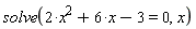 solve(2*x^2+6*x-3 = 0, x)