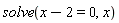 solve(x-2 = 0, x)