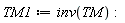 TM1 := inv(TM):
