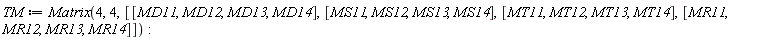 TM := Matrix(4, 4, [[MD11, MD12, MD13, MD14], [MS11, MS12, MS13, MS14], [MT11, MT12, MT13, MT14], [MR11, MR12, MR13, MR14]]):