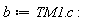 b := Typesetting:-delayDotProduct(TM1, c):