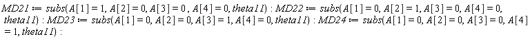 MD21 := subs(A[1] = 1, A[2] = 0, A[3] = 0, A[4] = 0, theta11); MD22 := subs(A[1] = 0, A[2] = 1, A[3] = 0, A[4] = 0, theta11); MD23 := subs(A[1] = 0, A[2] = 0, A[3] = 1, A[4] = 0, theta11); MD24 := subs(A[1] = 0, A[2] = 0, A[3] = 0, A[4] = 1, theta11)