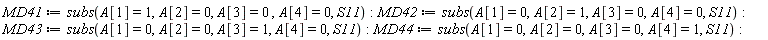 MD41 := subs(A[1] = 1, A[2] = 0, A[3] = 0, A[4] = 0, S11); MD42 := subs(A[1] = 0, A[2] = 1, A[3] = 0, A[4] = 0, S11); MD43 := subs(A[1] = 0, A[2] = 0, A[3] = 1, A[4] = 0, S11); MD44 := subs(A[1] = 0, A[2] = 0, A[3] = 0, A[4] = 1, S11)