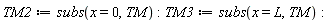 TM2 := subs(x = 0, TM); TM3 := subs(x = L, TM)