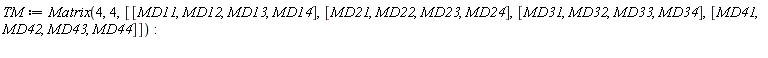 TM := Matrix(4, 4, [[MD11, MD12, MD13, MD14], [MD21, MD22, MD23, MD24], [MD31, MD32, MD33, MD34], [MD41, MD42, MD43, MD44]])