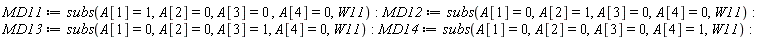 MD11 := subs(A[1] = 1, A[2] = 0, A[3] = 0, A[4] = 0, W11); MD12 := subs(A[1] = 0, A[2] = 1, A[3] = 0, A[4] = 0, W11); MD13 := subs(A[1] = 0, A[2] = 0, A[3] = 1, A[4] = 0, W11); MD14 := subs(A[1] = 0, A[2] = 0, A[3] = 0, A[4] = 1, W11)