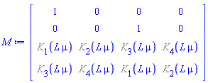 Matrix(4, 4, {(1, 1) = 1, (1, 2) = 0, (1, 3) = 0, (1, 4) = 0, (2, 1) = 0, (2, 2) = 0, (2, 3) = 1, (2, 4) = 0, (3, 1) = %K[1](L*mu), (3, 2) = %K[2](L*mu), (3, 3) = %K[3](L*mu), (3, 4) = %K[4](L*mu), (4, 1) = %K[3](L*mu), (4, 2) = %K[4](L*mu), (4, 3) = %K[1](L*mu), (4, 4) = %K[2](L*mu)})