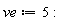 ve := 5
