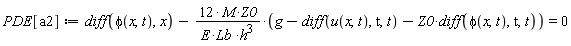 PDE[a2] := diff(phi(x, t), x)-12*M*Z0*(g-(diff(u(x, t), t, t))-Z0*(diff(phi(x, t), t, t)))/(E*Lb*h^3) = 0