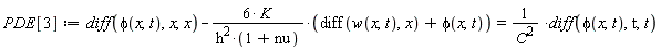 PDE[3] := diff(phi(x, t), x, x)-6*K*(diff(w(x, t), x)+phi(x, t))/(h^2*(1+nu)) = (diff(phi(x, t), t, t))/C^2
