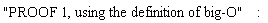 "PROOF 1, using the definition of big-O":