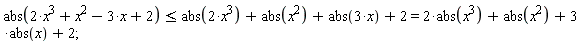 abs(2*x^3+x^2-3*x+2) <= abs(2*x^3)+abs(x^2)+abs(3*x)+2 and abs(2*x^3)+abs(x^2)+abs(3*x)+2 = 2*abs(x^3)+abs(x^2)+3*abs(x)+2;
