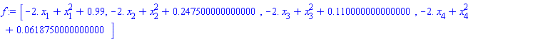 f := Vector[row](4, {(1) = -2.*x[1]+x[1]^2+.99, (2) = -2.*x[2]+x[2]^2+.247500000000000, (3) = -2.*x[3]+x[3]^2+.110000000000000, (4) = -2.*x[4]+x[4]^2+0.618750000000000e-1})