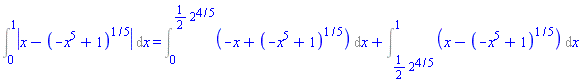 Int(abs(x-(-x^5+1)^(1/5)), x = 0 .. 1) = Int(-x+(-x^5+1)^(1/5), x = 0 .. (1/2)*2^(4/5))+Int(x-(-x^5+1)^(1/5), x = (1/2)*2^(4/5) .. 1)
