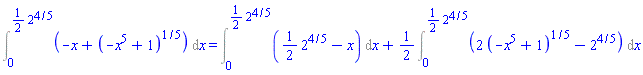 Int(-x+(-x^5+1)^(1/5), x = 0 .. (1/2)*2^(4/5)) = Int((1/2)*2^(4/5)-x, x = 0 .. (1/2)*2^(4/5))+(1/2)*(Int(2*(-x^5+1)^(1/5)-2^(4/5), x = 0 .. (1/2)*2^(4/5)))