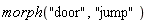 morph("door", "jump")