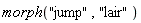 morph("jump", "lair")